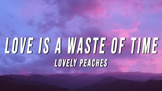 Lovely Peaches  Love Is A Waste Of Time Lyrics [upl. by Langdon]