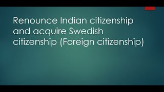 Renounce Indian citizenship and acquire Swedish citizenship [upl. by Rhines324]