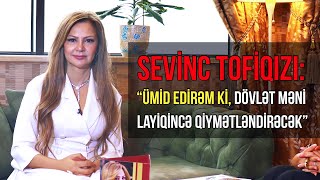 Sevinc Tofiqızı quotÜmid edirəm ki dövlət məni layiqincə qiymətləndırəcəkquot [upl. by Stephenson]