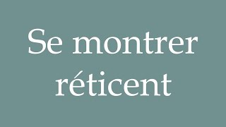 How to Pronounce Se montrer réticent Be reluctant Correctly in French [upl. by Zales]