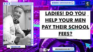 LADIES DO YOU HELP YOUR MEN PAY THEIR SCHOOL FEES [upl. by Gaut]