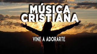 Música Cristiana  Vine A Adorarte [upl. by Emoreg98]