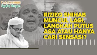 RIZIEQ SHIHAB MUNCUL LAGI LANGKAH PUTUS ASA ATAU HANYA CARI SENSASI I Catatan Syafiq Hasyim [upl. by Glenden650]