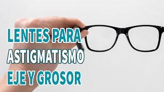 Lentes para ASTIGMATISMO ¿Qué es el eje ¿Por qué quedan gruesos [upl. by Hippel]