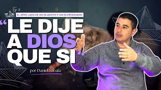 EXADICTO Y EXPRESIDIARIO quotLE DIJE A DIOS QUE SIquot  con Daniel Sabala  Ep 12 [upl. by Ardnac]