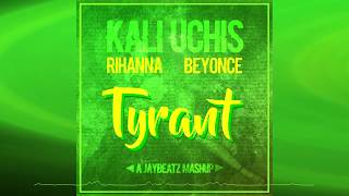 Kali Uchis X Rihanna X Beyonce  Tyrant A JAYBeatz Mashup HVLM [upl. by Arvin]