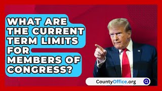 What Are the Current Term Limits for Members of Congress  CountyOfficeorg [upl. by Giraldo270]