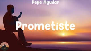 Pepe Aguilar  Prometiste letra [upl. by Slack]