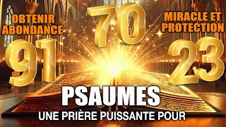 PSAUMES 23  70  91 Une Prière Puissante Pour Obtenir Abondance Miracle et Protection Divine [upl. by Ardnajela]