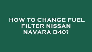 How to change fuel filter nissan navara d40 [upl. by Chapin153]