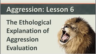 Aggression Lesson 6  The Ethological Explanation of Aggression Evaluation [upl. by Ahsym164]