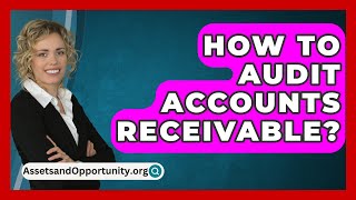 How To Audit Accounts Receivable  AssetsandOpportunityorg [upl. by High]