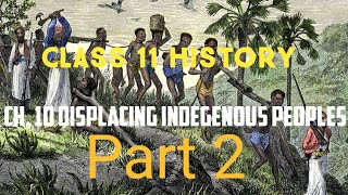 CLASS 11 HISTORY CHAPTER 10 DISPLACING INDEGENOUS PEOPLE  PART 2 [upl. by Aenat430]