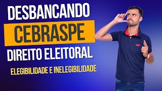 DESBANCANDO A CEBRASPE  Direito Eleitoral  Elegibilidade e Inelegibilidade [upl. by Notgnilra]