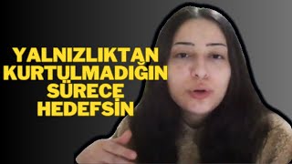 Yalnızlıktan Kurtulmadığın Sürece Hedefsin [upl. by Omero]