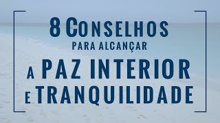 8 Conselhos para alcançar a paz interior e tranquilidade [upl. by Beatrix935]