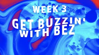 Get Buzzin With Bez  Week 3 [upl. by Lynad]