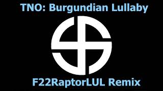 TNO  Burgundian Lullaby F22RaptorLUL Remix [upl. by Bravin]