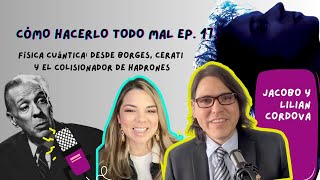 CÓMO HACERLO TODO MAL Ep 17 Física cuántica desde Borges Cerati y el colisionador de hadrones [upl. by Ivens779]