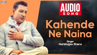 Kahende Ne Naina  Harbhajan Shera  Audio Song  Superhit Punjabi Song [upl. by Hengel894]