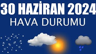 30 Haziran 2024 Hava Durumu Tüm İllerin Hava Durumu [upl. by Avle]