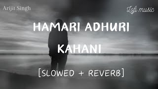 Hamari Adhuri Kahani  SlowedReverb  Arijit Singh [upl. by Barnet]