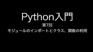 Python入門 第7回 モジュールのインポート、クラス、関数の利用 [upl. by Aber]