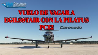 MSFS 🛩️ DE VAGAR a EGILSSTAÐIR CON LA PC12 de CARENADO [upl. by Nnaytsirk]