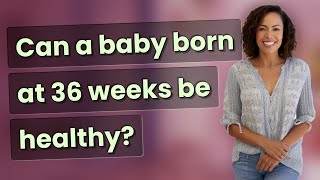 Can a baby born at 36 weeks be healthy [upl. by Liva]