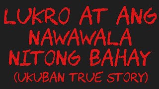 LUKRO AT ANG NAWAWALA NITONG BAHAY Ukuban True Story [upl. by Caprice219]