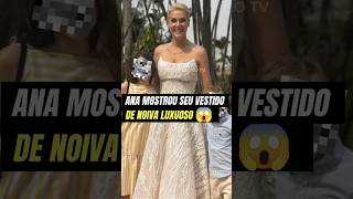 ANA HICKMANN MOSTROU SEU VESTIDO DE NOIVA LUXUOSO [upl. by Kristofor988]