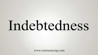 How To Say Indebtedness [upl. by Aida]