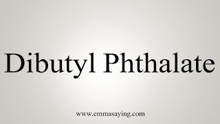 How To Say Dibutyl Phthalate [upl. by Chadabe]