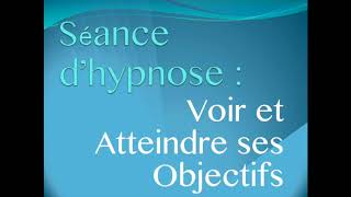 Séance dhypnose  voir et atteindre ses objectifs [upl. by Hsenid457]