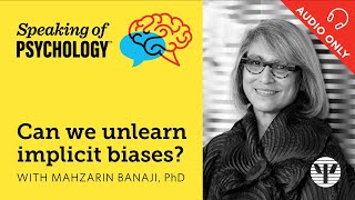 Can we unlearn implicit biases With Mahzarin Banaji PhD  Speaking of Psychology [upl. by Yesllek]