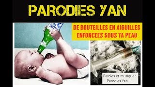 De bouteilles en aiguilles enfoncées sous ta peau  Paroles et musique Parodies Yan [upl. by Fanechka]