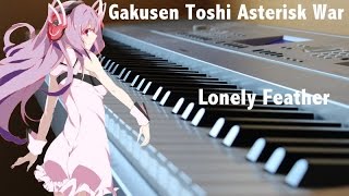 Gakusen Toshi Asterisk War 学戦都市アスタリスク  Lonely feather Piano Cover Full Ver [upl. by Bayly]