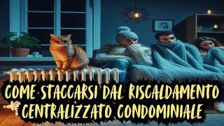 DISTACCO DAL RISCALDAMENTO CENTRALIZZATO come far richiesta al condomio perizia tecnica e costi [upl. by Anirahtak978]