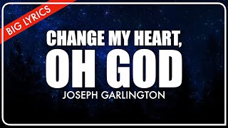 Change My Heart Oh God  Big Lyrics  Joseph Garlington [upl. by Lumpkin]