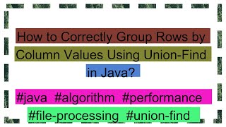 How to Correctly Group Rows by Column Values Using UnionFind in Java [upl. by Airemat]