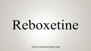 How To Say Reboxetine [upl. by Dolphin]