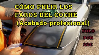 CÓMO PULIR LOS FAROS DEL COCHE Acabado profesional [upl. by Ferino548]