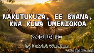 NAKUTUKUZA EE BWANA ZABURI 30  ZABURI YA KUITIKIZANA  DOM 13 MWAKA B BY PATRICK WAMBUA [upl. by Meakem]