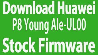 Download Huawei P8 Young AleUL00 Stock Firmware  Flash File [upl. by Greenwood]