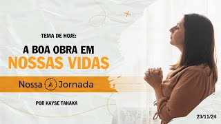 Nossa Jornada A Boa Obra em Nossas Vidas 231124 [upl. by Enelyaj]