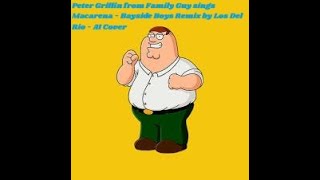 Peter Griffin from Family Guy sings Macarena  Bayside Boys Remix by Los Del Rio  AI Cover [upl. by Baggs]