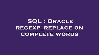 SQL  Oracle regexpreplace on complete words [upl. by Smoot]