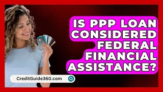 Is PPP Loan Considered Federal Financial Assistance  CreditGuide360com [upl. by Monjan]