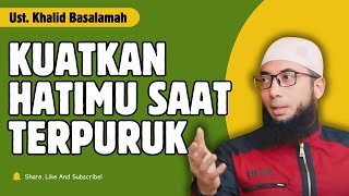 KUATKAN HATIMU SAAT TERPURUK  UST KHALID BASALAMAH [upl. by Enyedy]