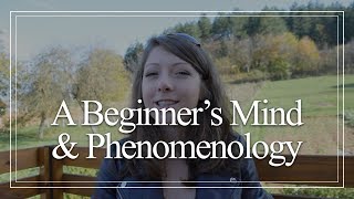 A Beginners Mind amp Phenomenology  How to Cultivate SelfAwareness [upl. by Eerdna]